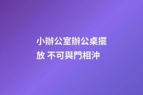 小辦公室辦公桌擺放 不可與門相沖